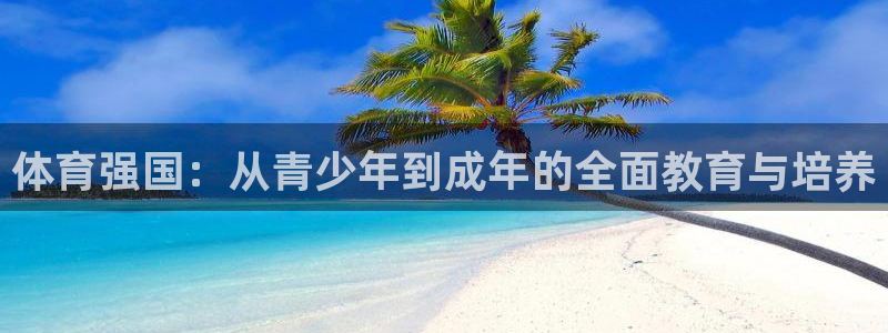 球友体育软件：体育强国：从青少年到成年的全面教育与培养
