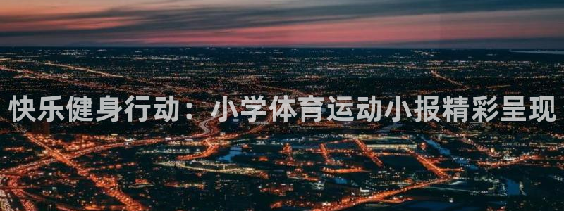 球友体育软件：快乐健身行动：小学体育运动小报精彩呈现