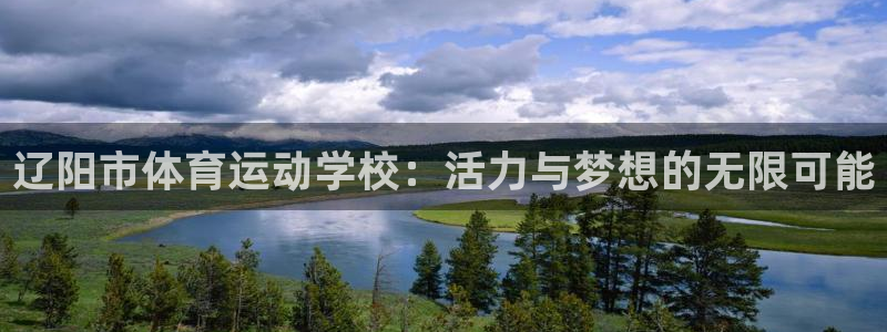 球友体育官方入口：辽阳市体育运动学校：活力与梦想的无限可能